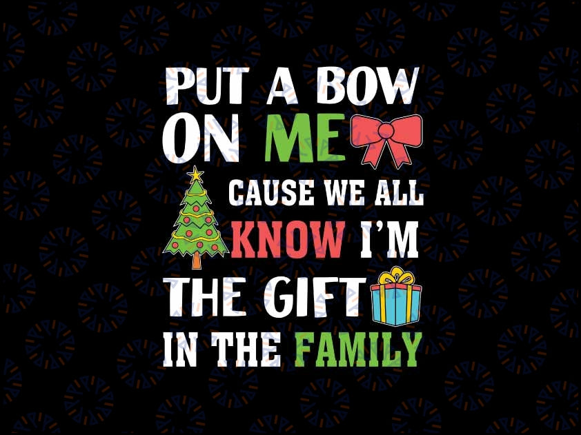 Funny Christmas Put A Bow On Me Christmas Svg, The Gift In The Family Svg, Christmas Png, Digital Download