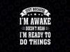 Just Because Im Awake Svg, Funny Saying Mom I'm Ready To Di Things Svg, Christmas Png, Digital Download