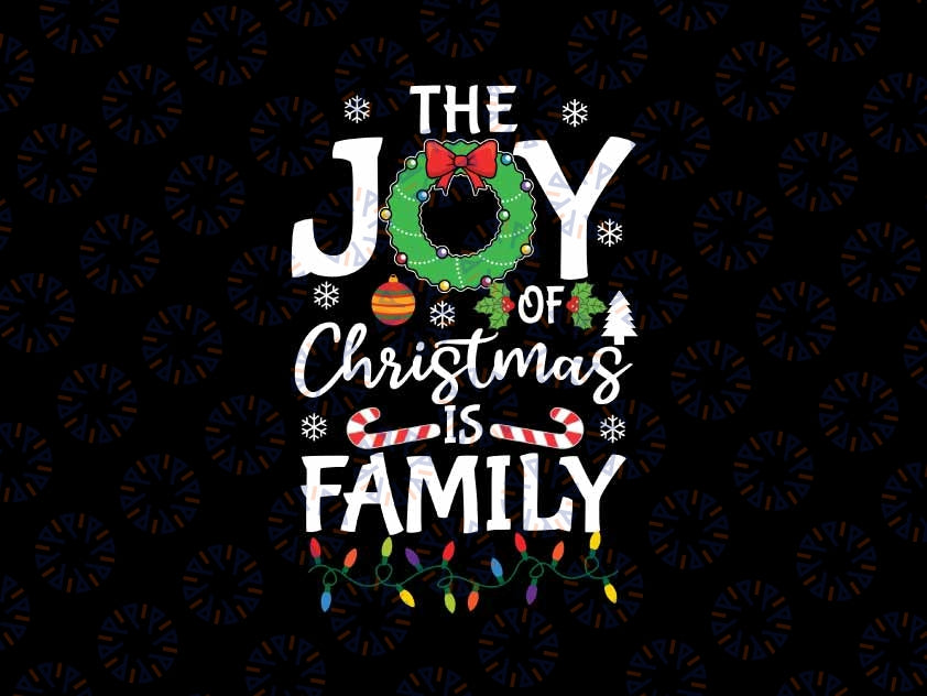 The Joy Of Christmas Is Family Xmas Family Svg, Family Christmas Light Svg, Christmas Png, Digital Download