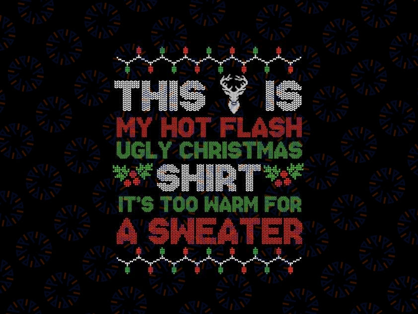 Hot Flash Funny Ugly Christmas Sweaters Png, This Is  My Hot Flash Ugly Christmas Png, Christmas Png, Digital Download