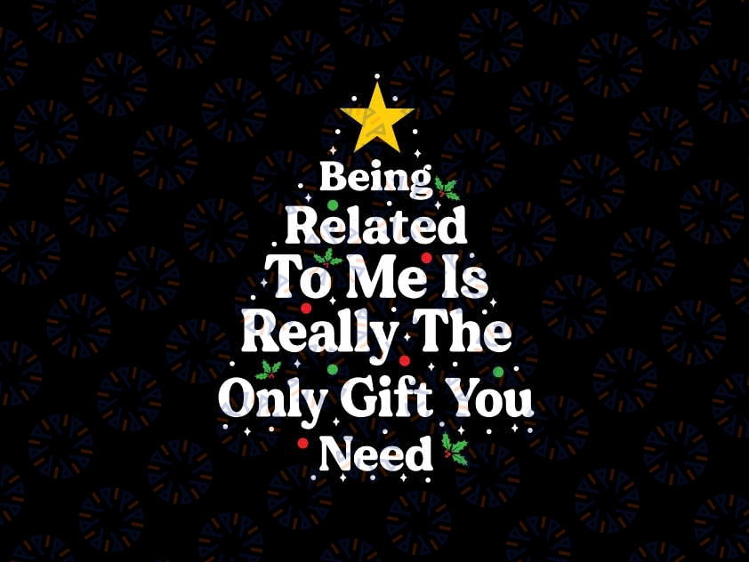 Funny Christmas Family Being Related To Me Is Gift You Need Svg, Christmas Tree Text Svg, Christmas Png, Digital Download