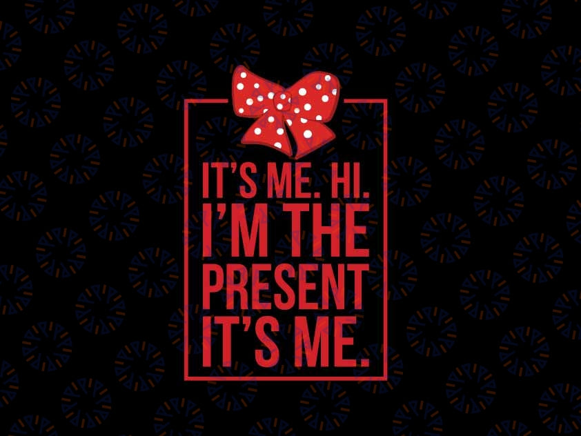 It's Me Hi I'm The Present It's Me Svg Digital Download For Sublimation And More, Trendy Christmas Digital Christmas Svg