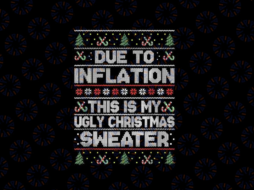 PNG ONLY Due to Inflation This is My Ugly Sweater Png, Family Christmas Tree Png, Christmas Png, Digital Download