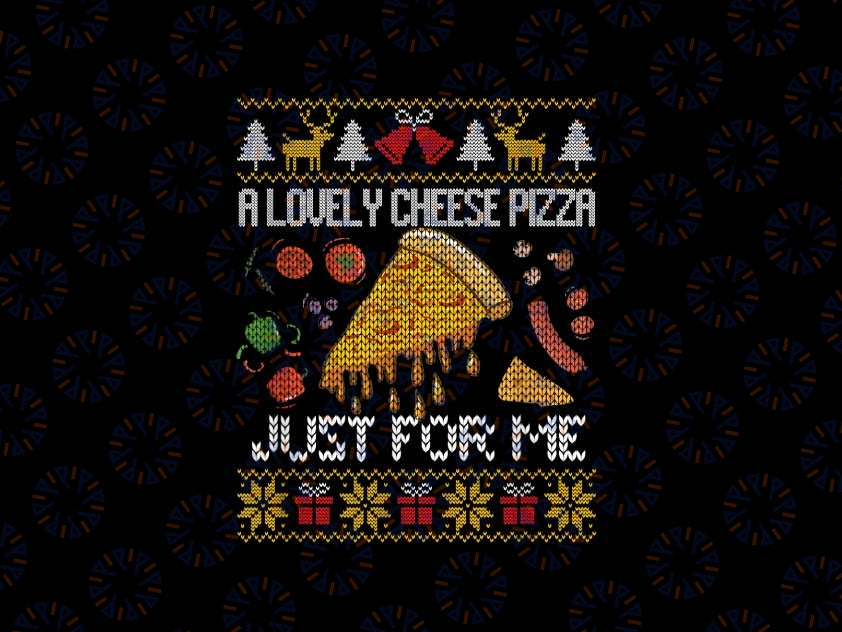 PNG ONLY A Lovely Cheese Pizza Just For Me Alone Home Christmas Png, Lovely Cheese Pizza Xmas Png, Christmas Png, Digital Download