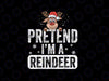 PNG ONLY Pretend I'm a reindeer Funny Reindeer Christmas Xmas Png, Christmas Reindeer Png, Christmas Png, Digital Download