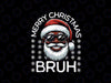 PNG ONLY Merry Christmas Bruh Png, Funny Christmas San-ta Cla-us Men Png, Christmas Png, Digital Download