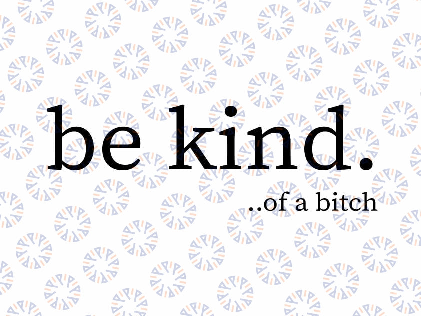 Be Kind Of A Bitch Svg, Funny Bitch Attitude Design Svg, Gift For Best Friend Svg, Digital Download