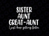 Sister Aunt Great Aunt Svg, I Just Keep Getting Better Svg, Pregnancy Announcement, Great Aunt Svg, Digital Download