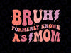 Bruh Formerly Known as Mom Svg, Bruh Mom Sarcastic Mom Svg, Mom Life Funny, Mom Mommy Bruh, Digital Download