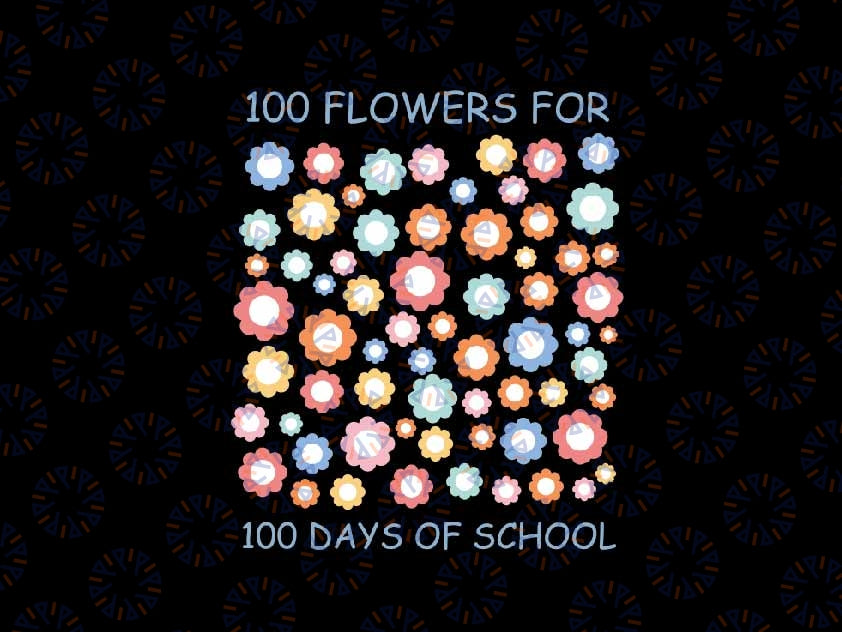 100 Days Flowers Svg, 100 Days Of School Funny Flowers Svg, Teacher 100 Days, 100th Days Of School Png, Digital Download