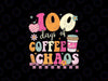 100 Days of School Coffee Lover Svg, 100th Day of School Coffee Chaos Teacher Png Svg, Digital Download