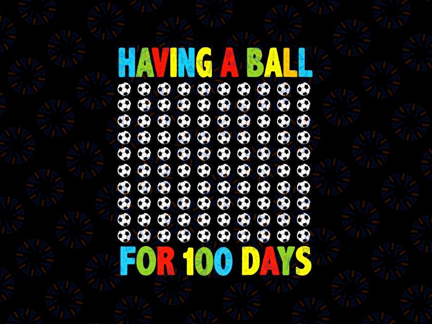 Soccer 100th Day Of School For Boy 100 Days Svg, Having A Ball For 100 Days Svg, Digital Download