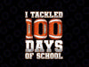 PNG ONLY I Tackled 100 Days Of School Football Png, American Football At School Png, Digital Download