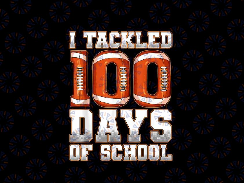 PNG ONLY I Tackled 100 Days Of School Football Png, American Football At School Png, Digital Download