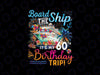 PNG ONLY Board The Ship It's My 60th Birthday Trip Cruise Vacation Png, 100th Day of School Png, Digital Download