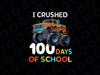 PNG ONLY 100 Days of School Monster Truck 100th Day of School Png, I Crushed 100 Days of School Png, Digital Download
