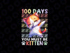 PNG ONLY 100 Days Of School You Must Be Kitten Cat Png, 100 Days Of School Png, Digital Download