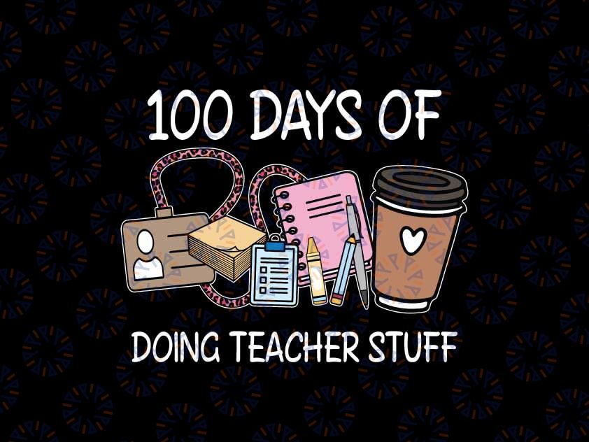 100 Days of School Doing Teacher Stuff Png, 100 Days of Doing Teacher Things Png, Happy 100 Days Of School, Digital Download