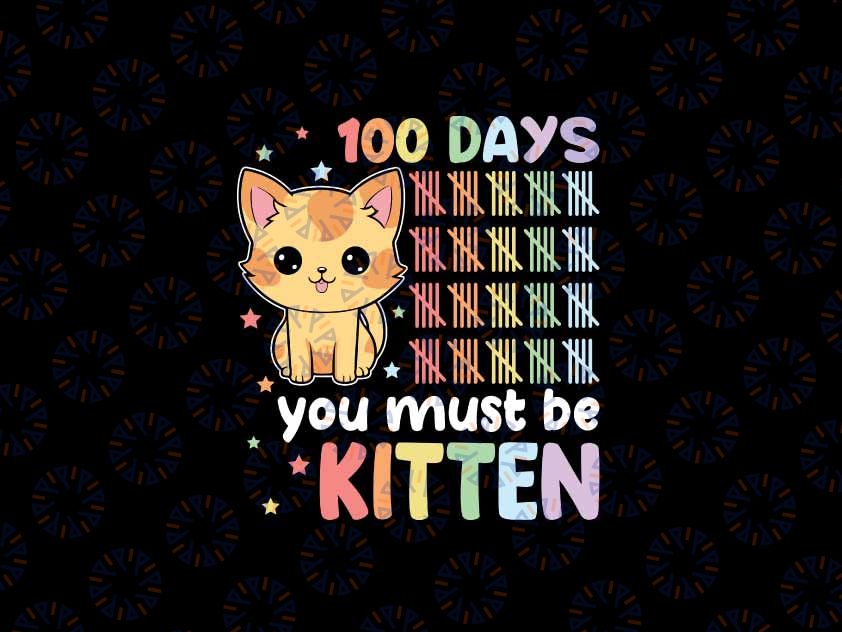 100th Day Of School Cat You Must Be Kitten Student Svg, 100th Day of School Png, Digital Download