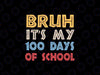 Bruh Its My 100 Days Of School Svg, 100th Day Of School Boys Png, Digital Download