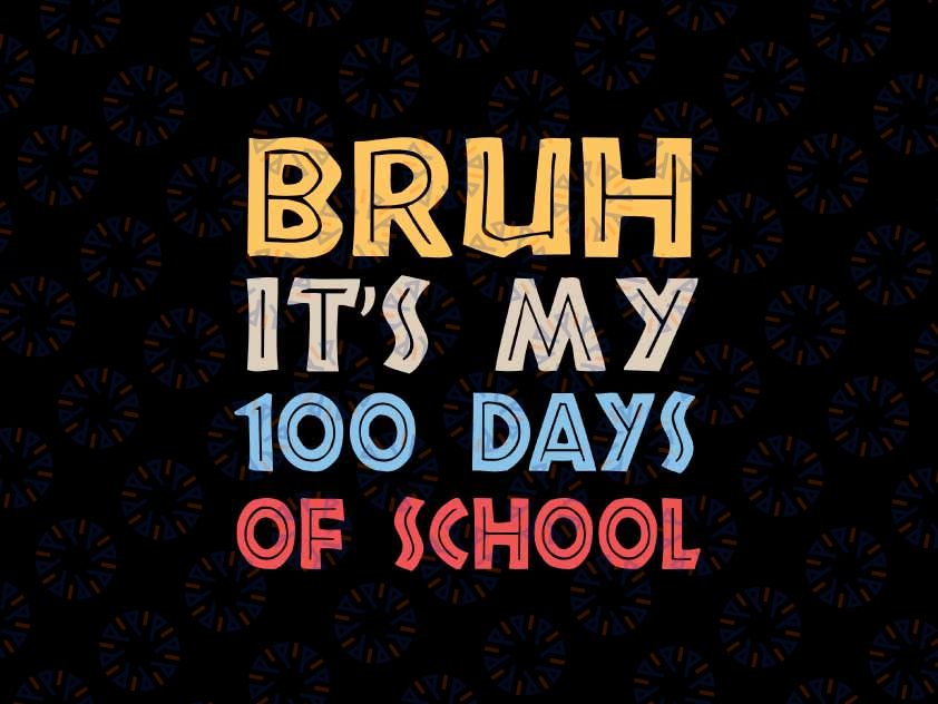 Bruh Its My 100 Days Of School Svg, 100th Day Of School Boys Png, Digital Download