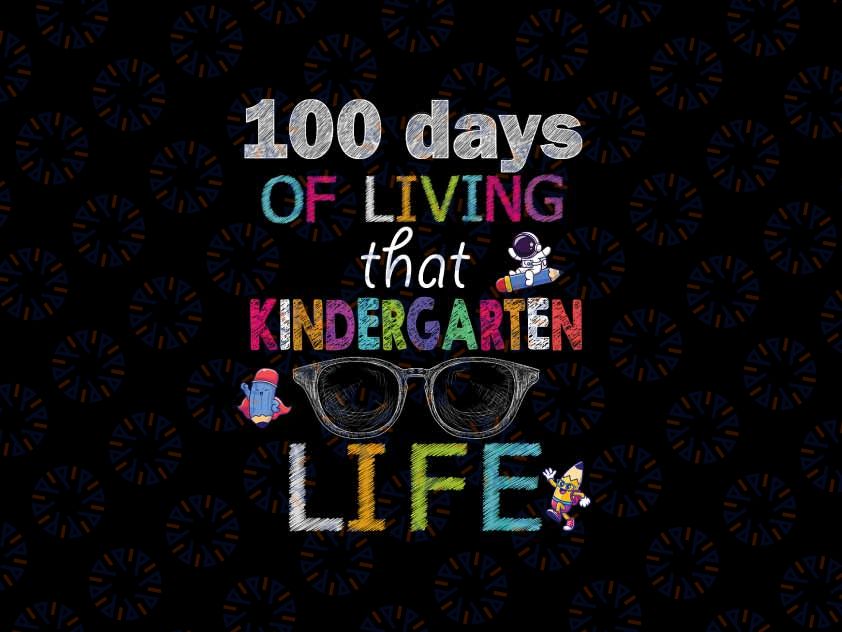 100 Days Of Living That Kindergarten Life Png, Teacher Life Png, 100th Day of School Png, Digital Download