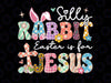 PNG ONLY Silly Rabbit Easter Is For Jes-us Png, Cute Bunny Ch-ris-tian Faith Png, Easter Day Png, Digital Download