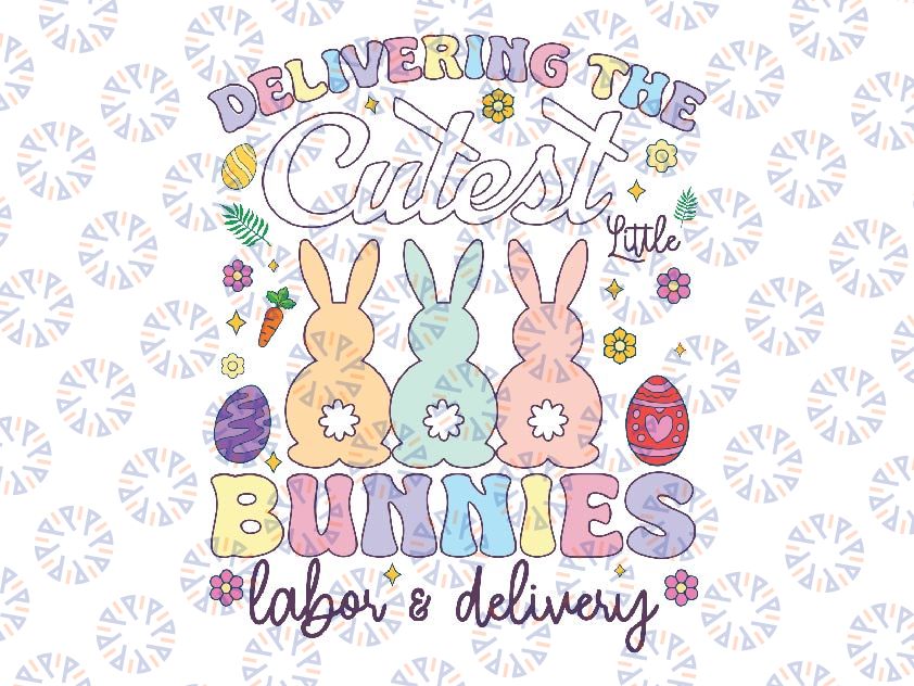 Delivering The Cutest Bunnies Easter Svg, Labor & Delivery Nurse Easter Svg, Easter Day Png, Digital Download