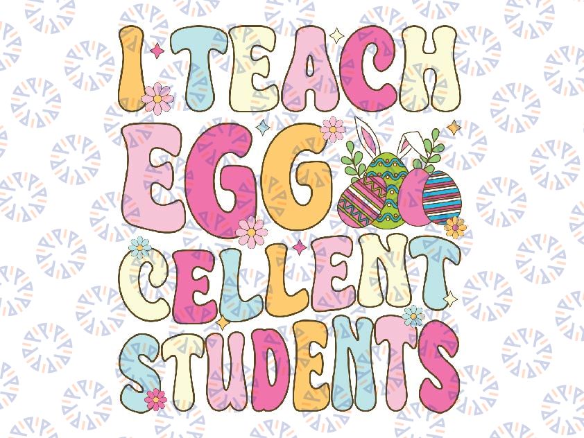 Groovy Easter Teacher I Teach Egg Cellent Students Teacher Svg, Easter Day Png, Digital Download