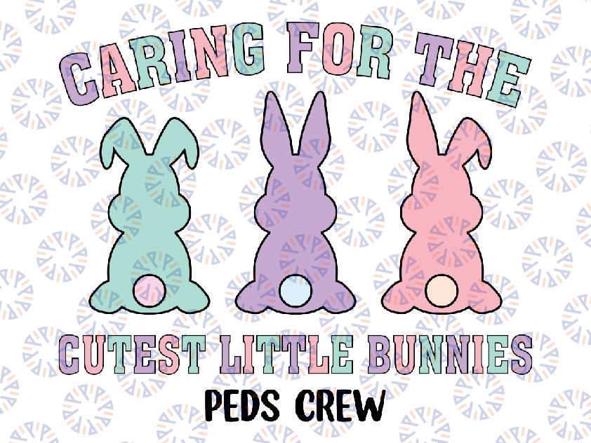 Caring For The Cutest Little Bunnies Svg, Peds Crew Easter Nurse Svg, Easter Day Png, Digital Download