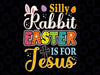 Silly Rabbit Easter Is For Jesus Svg, Cute Bunny Chris-tian Faith Svg, Easter Day Png, Digital Download