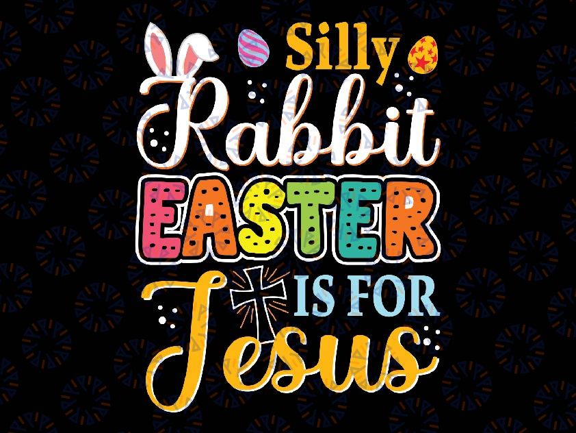 Silly Rabbit Easter Is For Jesus Svg, Cute Bunny Chris-tian Faith Svg, Easter Day Png, Digital Download
