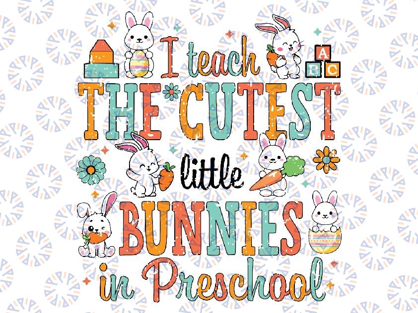 I Teach The Cutest Bunnies In Preschool Png, Teacher Easter Day Png, Easter Day Png, Digital Download