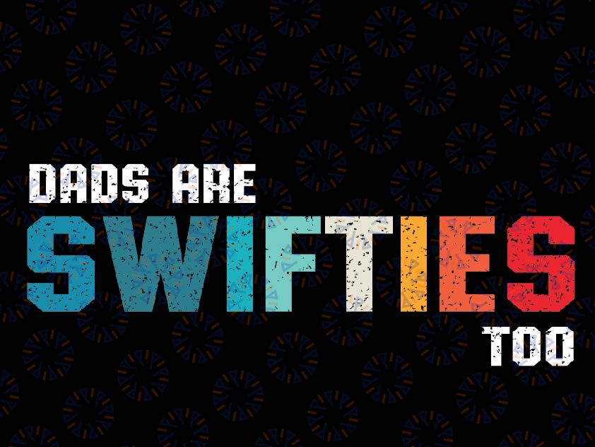 Funny Father's Day Dads Are Swifties Too Svg, Swiftie Dad Svg, Father's Day Svg, Digital Download