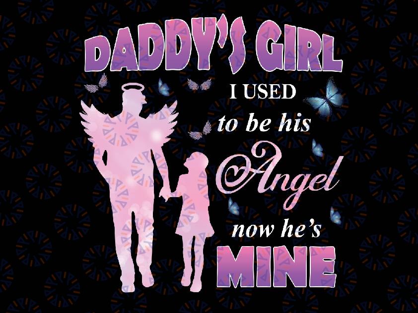 Daddy's Girl I Used To Be His Angel Now He's Mine Png, Dad Memorial Day Png, Dad Life, Dad Angel Wings Png, Father's Day, Digital Download