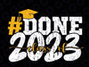 Done Class of 2023 Graduation Svg, Grad Seniors 2023 Png, Senior 2023 Svg, College Graduation, Last Day Off School, Digital Download