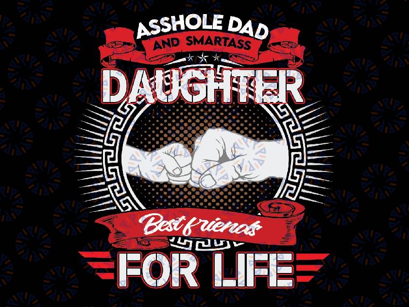 Asshole Dad And Smartass Daughter Best Friend For Life Png,  Dad and Daughter Png, Father Day, Digital Download