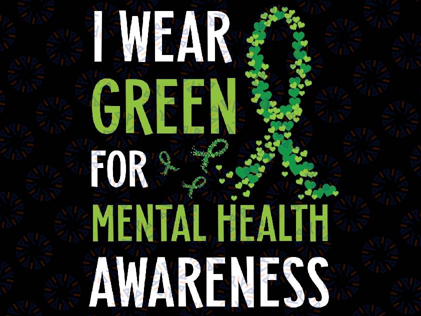 I Wear Green For Mental Health Awareness Month Png, Awareness Month Png, Wear Green For Mental Health, Digital Download