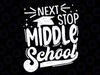 Next Stop Middle School 5th Grade Graduation Last Day Svg,Elementary School, Middle School, Graduation Svg Png, Digital Download