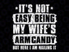 Its Not Easy Being My Wifes Arm Candy But Here I Am Nailin Svg, Father's Day Gift For Husband, Father's Day, Digital Download