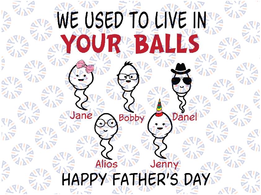 Funny Fathers Day Svg, Custom Dad Svg, Personalized Sperms Name Kid for Dad, We use To Live In Your Ball, Happy Father's Day, Digital Download