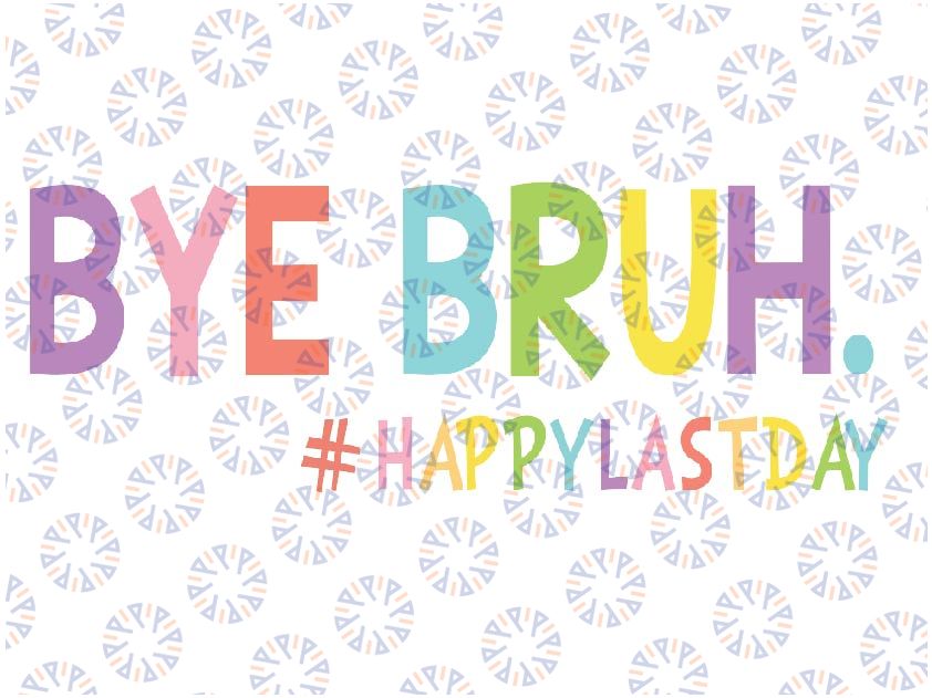 Bye Bruh Teacher Happy Last Day of School Hello Summer Funny Premium Svg, Senior 2023 Svg ,Senior Graduates Png,Senior Mom,Last Day Of School