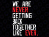 We Are Never Getting Back Together Like Ever Svg, We Are Never Ever Getting Back Together Png, Taylor Swift svg, Digital Download