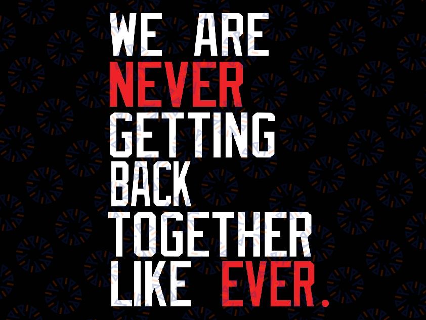 We Are Never Getting Back Together Like Ever Svg, We Are Never Ever Getting Back Together Png, Taylor Swift svg, Digital Download