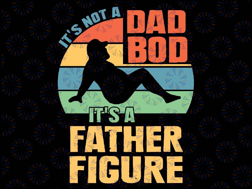 It's Not A Bad Bod It's A Father Figure Svg, Father Figure Svg, Dad Bod Png, It's Not Dad Bod, Fathers Day's, Sublimation Design Download