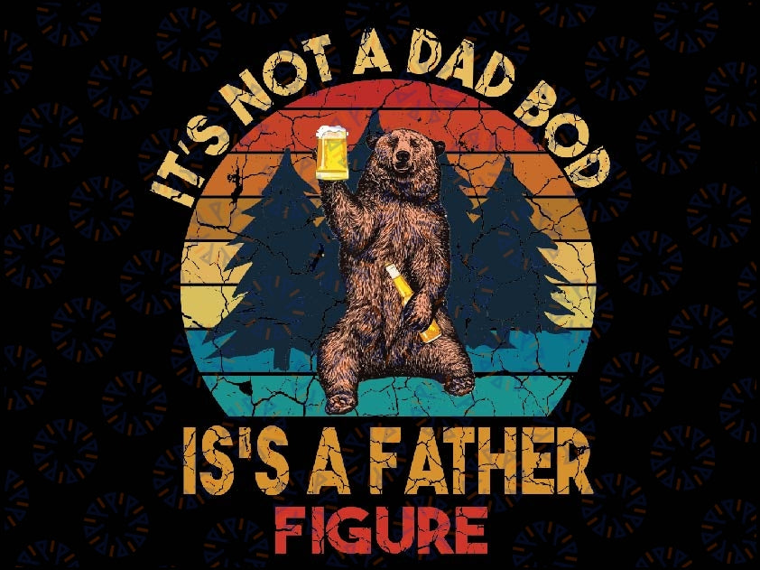 It's Not A Dad Bod It's A Father Figure Png, Dad Bear Beer Png, Father's Day Png, Sublimation Design Download