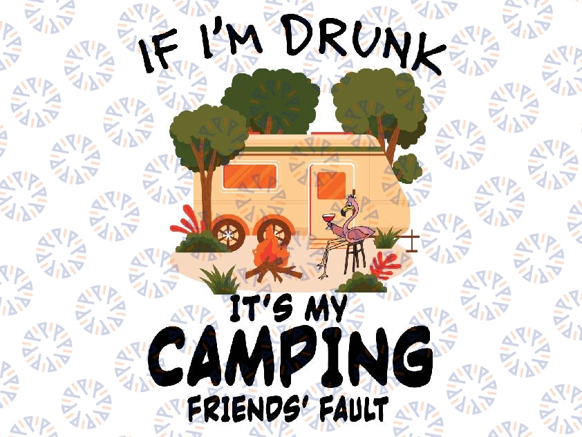 If I'm Drunk It's My Camping Friends Fault Png, Camping lover Png, Gift for Camping Lover, Camping Png, Go Camping Png, Digital Download