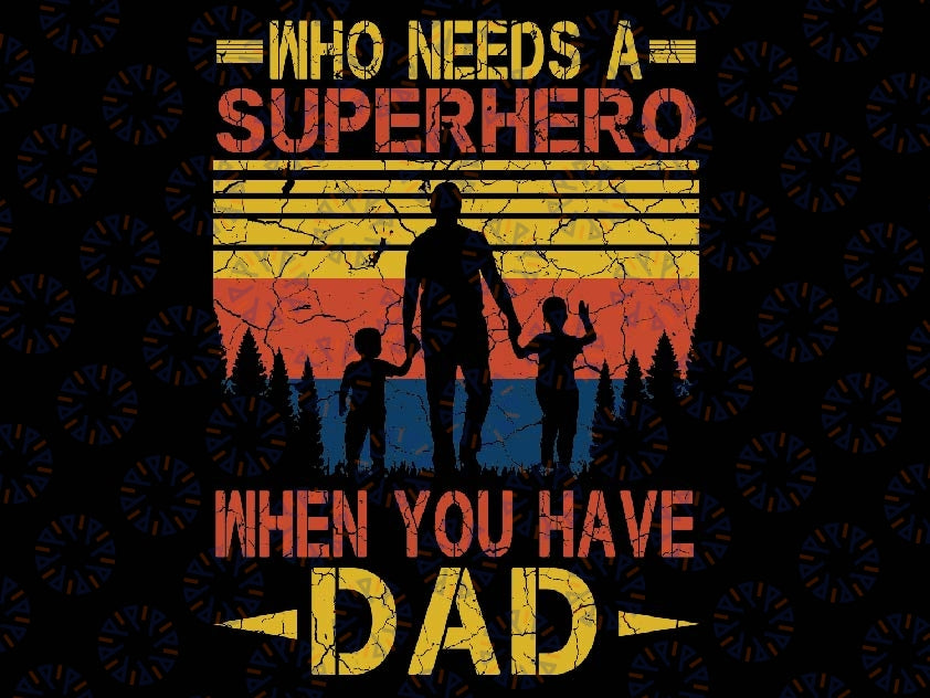 Who Needs A Superhero When You Have Dad Svg, Father's Day Svg, Father Son And Daughter Png, Superhero Father, Digital Download