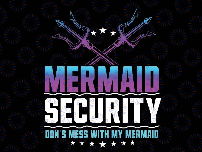 Mermaid Security Don't Mess With My Mermaid Dad Father's Day, Mermaid Security Dad Png, Quote Fathers Day Png, Instant Download