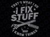 That's What I Do I Fix Stuff And I Know Things Funny Saying Svg, Father's Day Svg, Funny Builder Svg, Handyman Svg, Instant Download